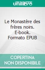 Le Monastère des frères noirs. E-book. Formato EPUB ebook