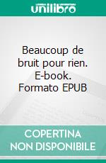 Beaucoup de bruit pour rien. E-book. Formato EPUB ebook