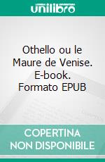 Othello ou le Maure de Venise. E-book. Formato EPUB ebook