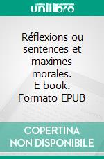 Réflexions ou sentences et maximes morales. E-book. Formato EPUB