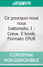 Ce pourquoi nous nous battonsArc I : Creux. E-book. Formato EPUB ebook di Eugène Grout