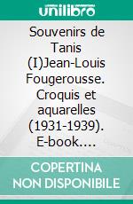 Souvenirs de Tanis (I)Jean-Louis Fougerousse. Croquis et aquarelles (1931-1939). E-book. Formato EPUB ebook