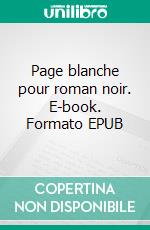 Page blanche pour roman noir. E-book. Formato EPUB ebook