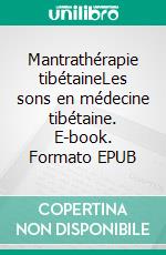 Mantrathérapie tibétaineLes sons en médecine tibétaine. E-book. Formato EPUB ebook