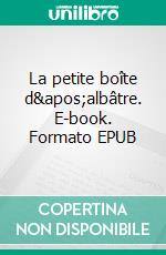 La petite boîte d'albâtre. E-book. Formato EPUB ebook
