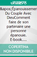 L'Épanouissement Du Couple Avec DieuComment faire de son partenaire une personne épanouie. E-book. Formato EPUB ebook di Félix Simakala