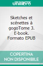 Sketches et scénettes à gogoTome 3. E-book. Formato EPUB ebook