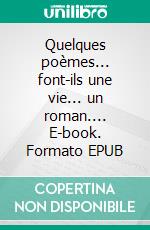 Quelques poèmes... font-ils une vie... un roman.... E-book. Formato EPUB ebook di Hélan Brédeau