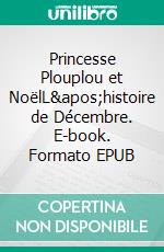 Princesse Plouplou et NoëlL&apos;histoire de Décembre. E-book. Formato EPUB