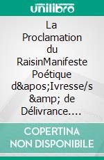 La Proclamation du RaisinManifeste Poétique d&apos;Ivresse/s &amp; de Délivrance. E-book. Formato EPUB ebook