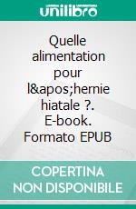 Quelle alimentation pour l&apos;hernie hiatale ?. E-book. Formato EPUB ebook