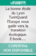 La bonne étoile du Lyon TurinQuand l'Europe nous guide vers la transition écologique. E-book. Formato EPUB ebook di Christian Maisonnier