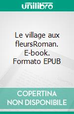 Le village aux fleursRoman. E-book. Formato EPUB ebook di Gwénaëlle Fradet