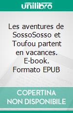 Les aventures de SossoSosso et Toufou partent en vacances. E-book. Formato EPUB ebook