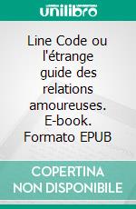 Line Code ou l'étrange guide des relations amoureuses. E-book. Formato EPUB ebook