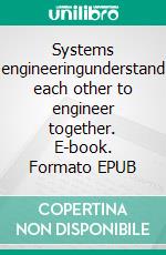 Systems engineeringunderstand each other to engineer together. E-book. Formato EPUB ebook di Nicolas Godlewski