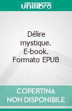 Délire mystique. E-book. Formato EPUB ebook