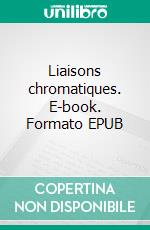 Liaisons chromatiques. E-book. Formato EPUB ebook