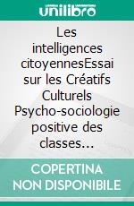 Les intelligences citoyennesEssai sur les Créatifs Culturels   Psycho-sociologie positive des classes citoyennes. E-book. Formato EPUB