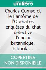 Charles Comse et le Fantôme de l'OpéraLes enquêtes du chat détective d'origine britannique. E-book. Formato EPUB ebook