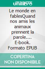 Le monde en fablesQuand nos amis les animaux prennent la parole.... E-book. Formato EPUB ebook