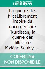 La guerre des fillesLibrement inspiré du documentaire "Kurdistan, la guerre des filles" de Mylène Sauloy. E-book. Formato EPUB ebook
