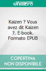 Kaizen ? Vous avez dit Kaizen ?. E-book. Formato EPUB