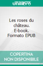 Les roses du château. E-book. Formato EPUB ebook di Bertrand Hourcade