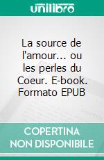 La source de l'amour... ou les perles du Coeur. E-book. Formato EPUB ebook