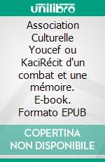 Association Culturelle Youcef ou KaciRécit d'un combat et une mémoire. E-book. Formato EPUB ebook di Hamid Aït Slimane