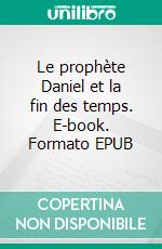 Le prophète Daniel et la fin des temps. E-book. Formato EPUB ebook di Chaulveron