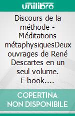 Discours de la méthode - Méditations métaphysiquesDeux ouvrages de René Descartes en un seul volume. E-book. Formato EPUB