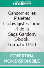 Gandorr et les Planètes EsclavagistesTome 4 de la Saga Gandorr. E-book. Formato EPUB ebook