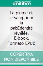 La plume et le sang pour la paixIdentité révélée. E-book. Formato EPUB ebook di cedric chevignac