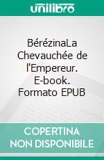 BérézinaLa Chevauchée de l'Empereur. E-book. Formato EPUB ebook