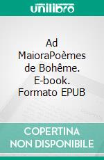 Ad MaioraPoèmes de Bohême. E-book. Formato EPUB ebook di Pierre Naviglio