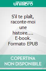 S'il te plaît, raconte-moi une histoire.... E-book. Formato EPUB ebook