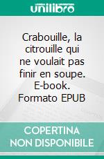 Crabouille, la citrouille qui ne voulait pas finir en soupe. E-book. Formato EPUB ebook di Aurore Ropars