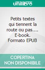 Petits textes qui tiennent la route ou pas.... E-book. Formato EPUB ebook