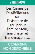 Les Crimes de DieuRéflexions sur l'existence de Dieu par un libre penseur, anarchiste, et franc-maçon.. E-book. Formato EPUB