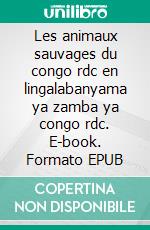 Les animaux sauvages du congo rdc en lingalabanyama ya zamba ya congo rdc. E-book. Formato EPUB ebook di Mukazali