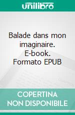 Balade dans mon imaginaire. E-book. Formato EPUB ebook