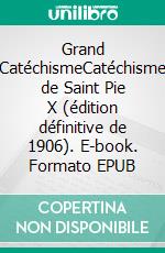 Grand CatéchismeCatéchisme de Saint Pie X (édition définitive de 1906). E-book. Formato EPUB ebook