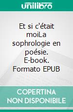 Et si c'était moiLa sophrologie en poésie. E-book. Formato EPUB ebook