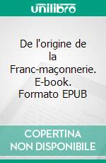 De l'origine de la Franc-maçonnerie. E-book. Formato EPUB ebook di Thomas Paine