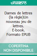 Dames de lettres (la règle)Un nouveau jeu de lettres. E-book. Formato EPUB ebook di Thierry Aymès