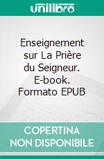 Enseignement sur La Prière du Seigneur. E-book. Formato EPUB ebook di Père Jean