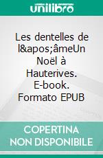 Les dentelles de l'âmeUn Noël à Hauterives. E-book. Formato EPUB ebook di Annie Gomiéro