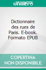 Dictionnaire des rues de Paris. E-book. Formato EPUB ebook