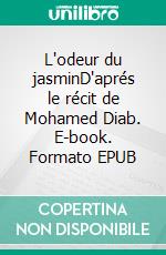 L'odeur du jasminD'aprés le récit de Mohamed Diab. E-book. Formato EPUB ebook